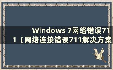 Windows 7网络错误711（网络连接错误711解决方案）